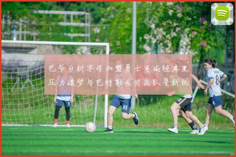 巴爷分析字母加盟勇士可减轻库里压力追梦与巴特勒或将离队寻新机遇